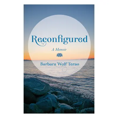 "Reconfigured: A Memoir" - "" ("Terao Barbara Wolf")