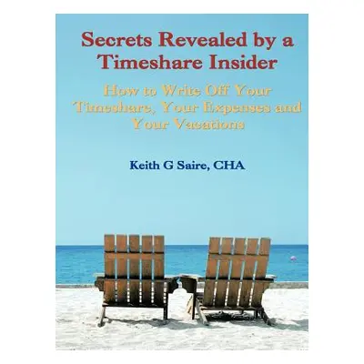 "Secrets Revealed by a Timeshare Insider: How to Write Off Your Timeshare, Your Expenses and You