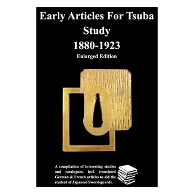 "Early Articles For Tsuba Study 1880-1923Enlarged Edition: A compilation of interesting studies 