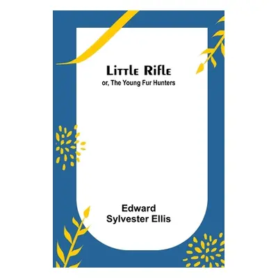 "Little Rifle; or, The Young Fur Hunters" - "" ("Sylvester Ellis Edward")