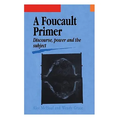 "A Foucault Primer: Discourse, Power And The Subject" - "" ("McHoul Alec")