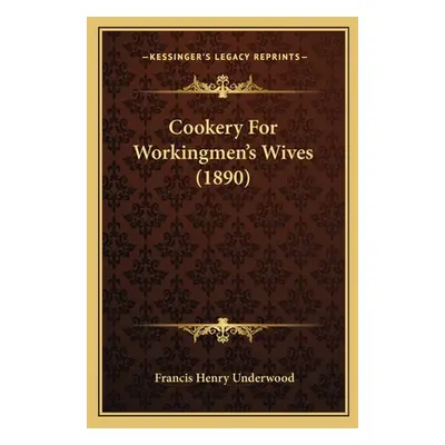 "Cookery for Workingmen's Wives (1890)" - "" ("Underwood Francis Henry")