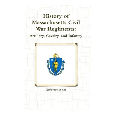 "History of Massachusetts Civil War Regiments: Artillery, Cavalry, and Infantry" - "" ("Cox Chri