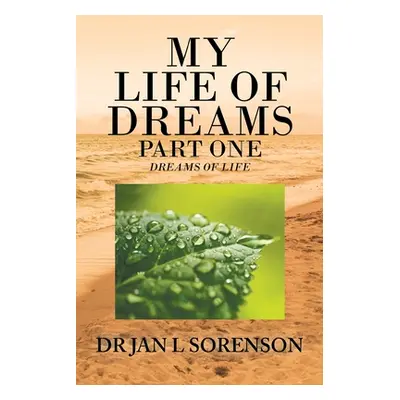 "My Life of Dreams Part One: Dreams of Life" - "" ("Sorenson Jan L.")