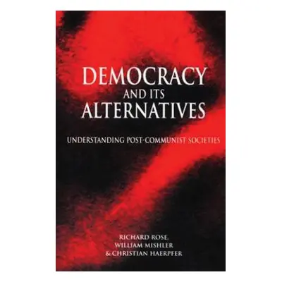 "Democracy and Its Alternatives: Understanding Post-Communist Societies" - "" ("Rose Richard")