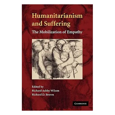 "Humanitarianism and Suffering: The Mobilization of Empathy" - "" ("Wilson Richard Ashby")