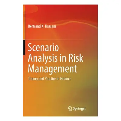 "Scenario Analysis in Risk Management: Theory and Practice in Finance" - "" ("Hassani Bertrand K