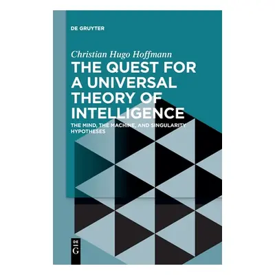 "The Quest for a Universal Theory of Intelligence: The Mind, the Machine, and Singularity Hypoth