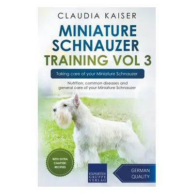 "Miniature Schnauzer Training Vol 3 - Taking care of your Miniature Schnauzer: Nutrition, common