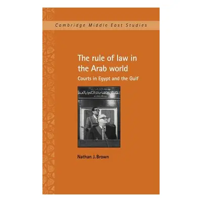 "The Rule of Law in the Arab World: Courts in Egypt and the Gulf" - "" ("Brown Nathan J.")