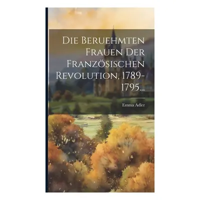 "Die Beruehmten Frauen Der Franzsischen Revolution, 1789-1795..." - "" ("Adler Emma")