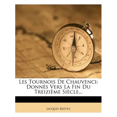 "Les Tournois de Chauvenci: Donns Vers La Fin Du Treizime Sicle..." - "" ("Bretex Jacques")