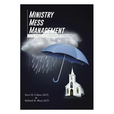 "Ministry Mess Management: Solving Leadership Failures" - "" ("Cohen Steve M.")