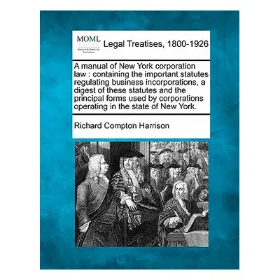 "A manual of New York corporation law: containing the important statutes regulating business inc