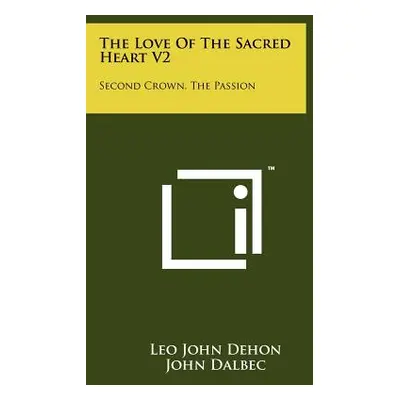 "The Love of the Sacred Heart V2: Second Crown, the Passion" - "" ("Dehon Leo John")