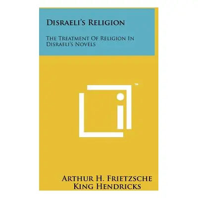 "Disraeli's Religion: The Treatment of Religion in Disraeli's Novels" - "" ("Frietzsche Arthur H