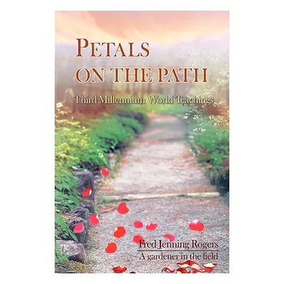 "Petals on the Path: Third Millennium World Teachings" - "" ("Rogers Fred Jenning")