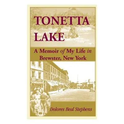 "Tonetta Lake, a Memoir of My Life in Brewster, New York and History of the Young Settlement Thr