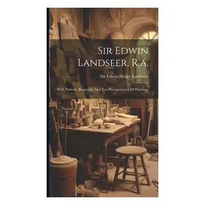 "Sir Edwin Landseer, R.a.: With Portrait, Biography And Ten Photogravures Of Paintings" - "" ("S