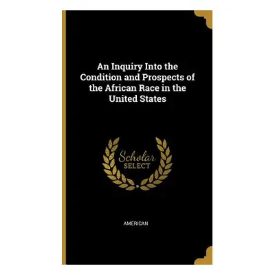 "An Inquiry Into the Condition and Prospects of the African Race in the United States" - "" ("Am