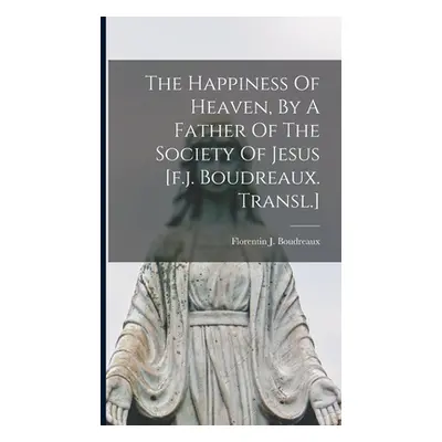 "The Happiness Of Heaven, By A Father Of The Society Of Jesus [f.j. Boudreaux. Transl.]" - "" ("