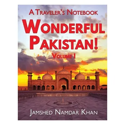 "Wonderful Pakistan! A Traveler's Notebook: Volume 1" - "" ("Khan Jamshed Namdar")