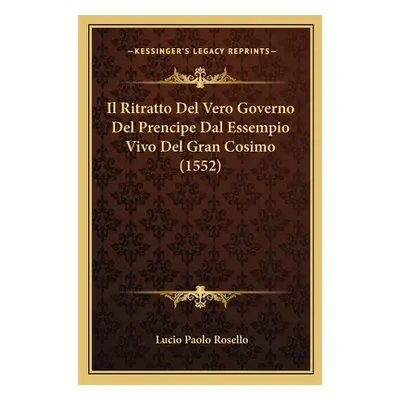 "Il Ritratto Del Vero Governo Del Prencipe Dal Essempio Vivo Del Gran Cosimo (1552)" - "" ("Rose