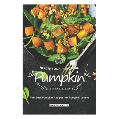 "Healthy and Flavorful Pumpkin Cookbook: The Best Pumpkin Recipes for Pumpkin Lovers" - "" ("Mil