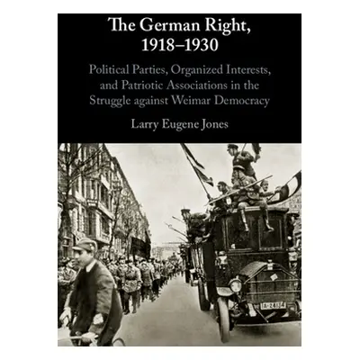 "The German Right, 1918-1930: Political Parties, Organized Interests, and Patriotic Associations