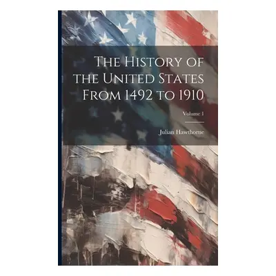 "The History of the United States From 1492 to 1910; Volume 1" - "" ("Hawthorne Julian")