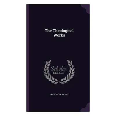 "The Theological Works" - "" ("Thorndike Herbert")