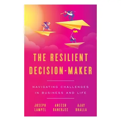 "The Resilient Decision-Maker: Navigating Challenges in Business and Life" - "" ("Lampel Joseph"