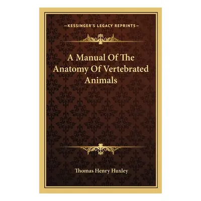 "A Manual Of The Anatomy Of Vertebrated Animals" - "" ("Huxley Thomas Henry")