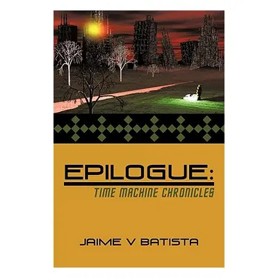 "Epilogue: Time Machine Chronicles" - "" ("Batista Jaime V.")