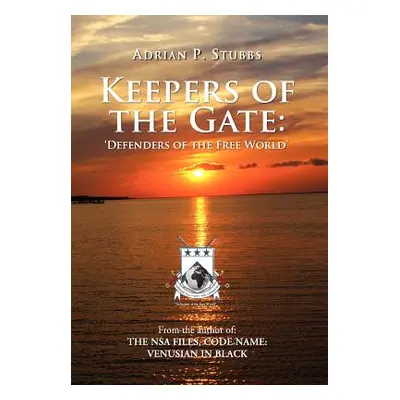 "Keepers of the Gate: Defenders of the Free World" - "" ("Stubbs Adrian P.")