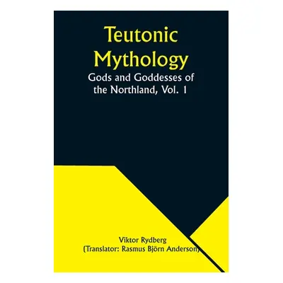 "Teutonic Mythology: Gods and Goddesses of the Northland, Vol. 1" - "" ("Rydberg Viktor")