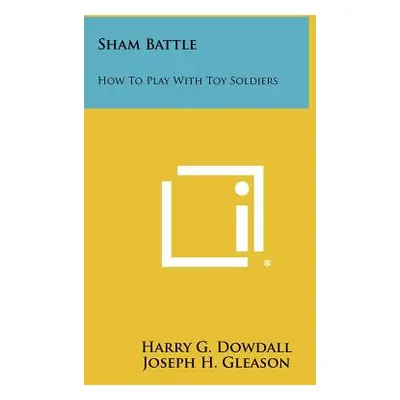 "Sham Battle: How To Play With Toy Soldiers" - "" ("Dowdall Harry G.")