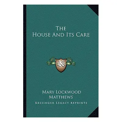 "The House And Its Care" - "" ("Matthews Mary Lockwood")