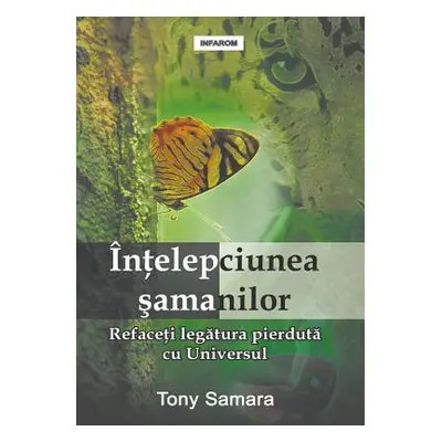 "Intelepciunea Samanilor: Refaceti Legatura Pierduta Cu Universul" - "" ("Samara Tony")