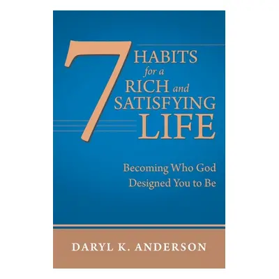 "7 Habits for a Rich and Satisfying Life: Becoming Who God Designed You to Be" - "" ("Anderson D