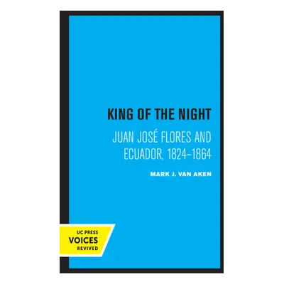 "King of the Night: Juan Jos Flores and Ecuador, 1824-1864" - "" ("Van Aken Mark J.")