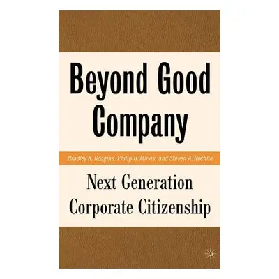 "Beyond Good Company: Next Generation Corporate Citizenship" - "" ("Googins B.")