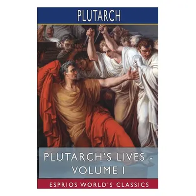 "Plutarch's Lives - Volume I (Esprios Classics): Edited by Arthur Hugh Clough" - "" ("Plutarch")