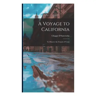 "A Voyage to California: To Observe the Transit of Venus" - "" ("D'Auteroche Chappe")