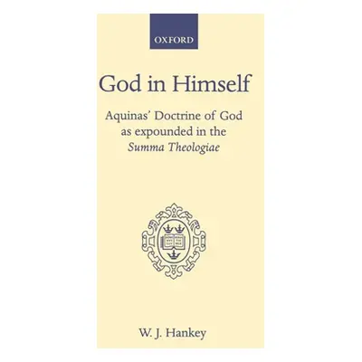 "God in Himself: Aquinas' Doctrine of God as Expounded in the Summa Theologiae" - "" ("Hankey W.