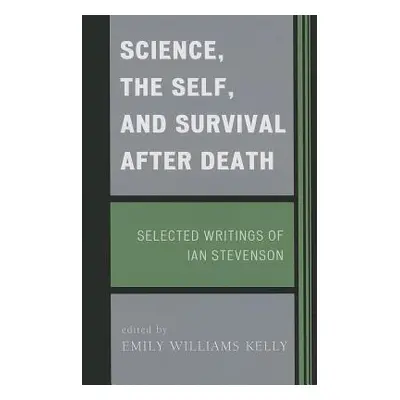 "Science, the Self, and Survival after Death: Selected Writings of Ian Stevenson" - "" ("Kelly E