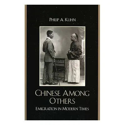 "Chinese Among Others: Emigration in Modern Times" - "" ("Kuhn Philip A.")