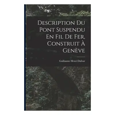 "Description Du Pont Suspendu En Fil De Fer, Construit Genve" - "" ("Dufour Guillaume Henri")