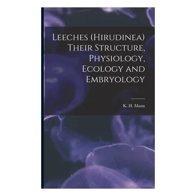 "Leeches (Hirudinea) Their Structure, Physiology, Ecology and Embryology" - "" ("Mann K. H. 1923