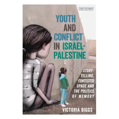 "Youth and Conflict in Israel-Palestine: Storytelling, Contested Space and the Politics of Memor